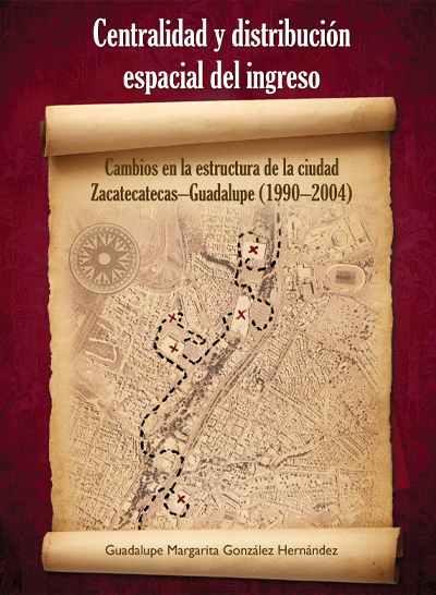 Centralidad y distribución espacial del ingreso. Cambios en la estructura de la ciudad Zacatecas-Guadalupe (1990-2004).